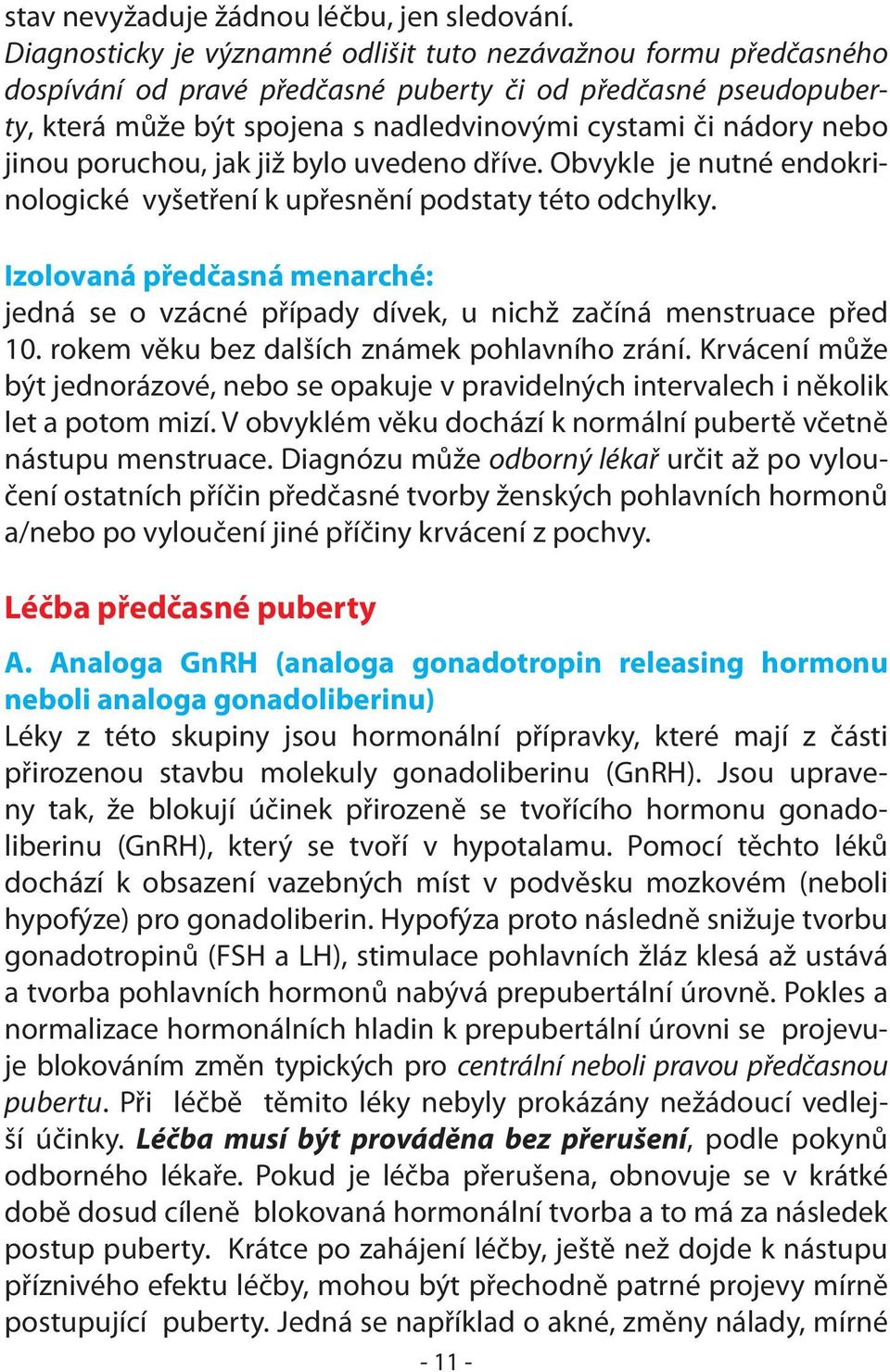 jinou poruchou, jak již bylo uvedeno dříve. Obvykle je nutné endokrinologické vyšetření k upřesnění podstaty této odchylky.