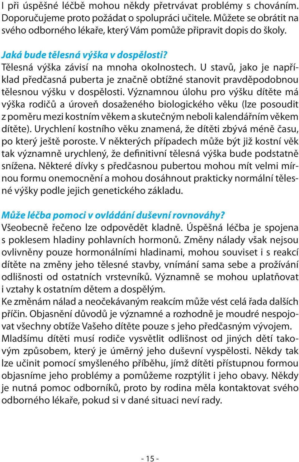 Významnou úlohu pro výšku dítěte má výška rodičů a úroveň dosaženého biologického věku (lze posoudit z poměru mezi kostním věkem a skutečným neboli kalendářním věkem dítěte).