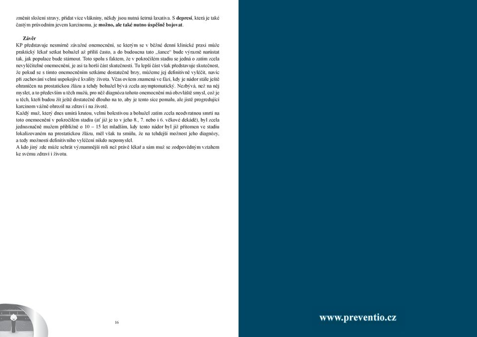 jak populace bude stárnout. Toto spolu s faktem, že v pokročilém stadiu se jedná o zatím zcela nevyléčitelné onemocnění, je asi ta horší část skutečnosti.