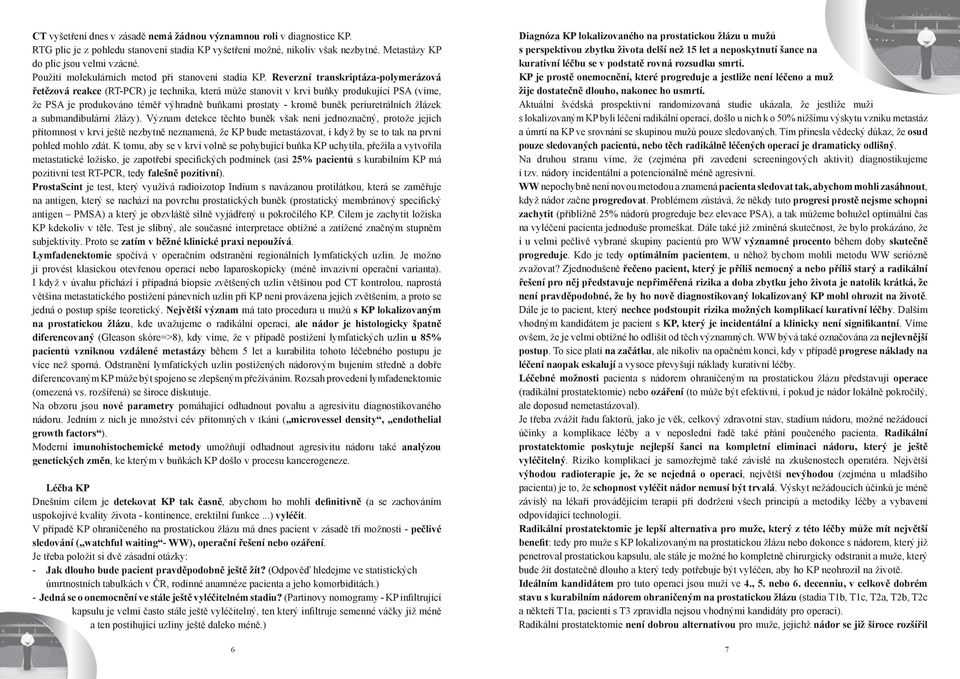 Reverzní transkriptáza-polymerázová řetězová reakce (RT-PCR) je technika, která může stanovit v krvi buňky produkující PSA (víme, že PSA je produkováno téměř výhradně buňkami prostaty - kromě buněk