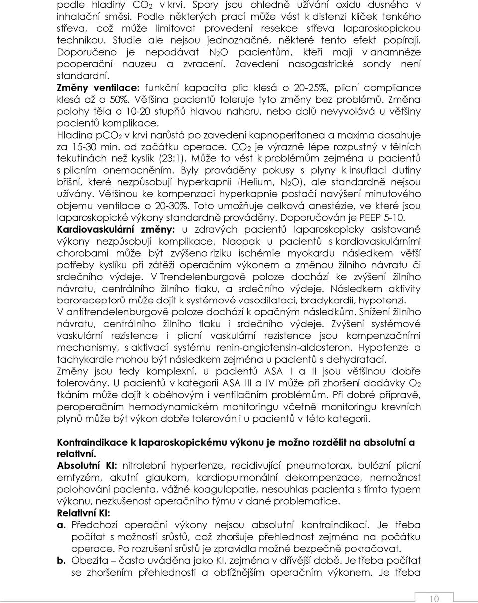 Doporučeno je nepodávat N2O pacientům, kteří mají v anamnéze pooperační nauzeu a zvracení. Zavedení nasogastrické sondy není standardní.