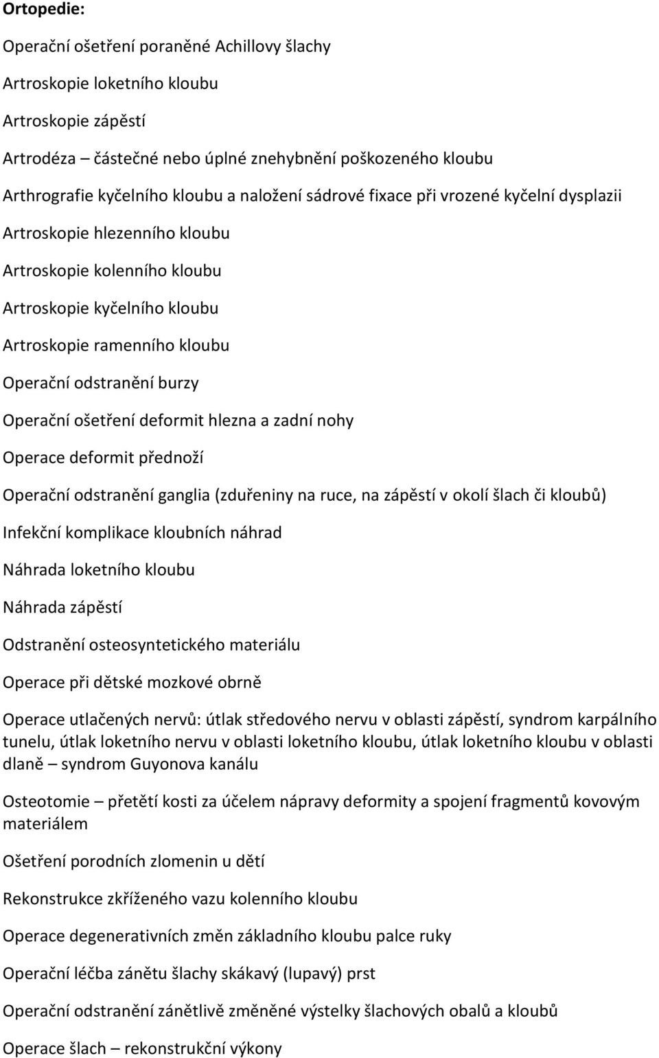 Operační ošetření deformit hlezna a zadní nohy Operace deformit přednoží Operační odstranění ganglia (zduřeniny na ruce, na zápěstí v okolí šlach či kloubů) Infekční komplikace kloubních náhrad