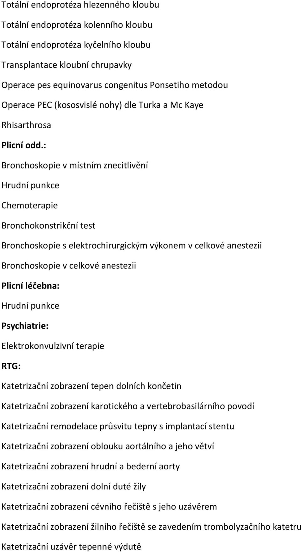 : Bronchoskopie v místním znecitlivění Hrudní punkce Chemoterapie Bronchokonstrikční test Bronchoskopie s elektrochirurgickým výkonem v celkové anestezii Bronchoskopie v celkové anestezii Plicní