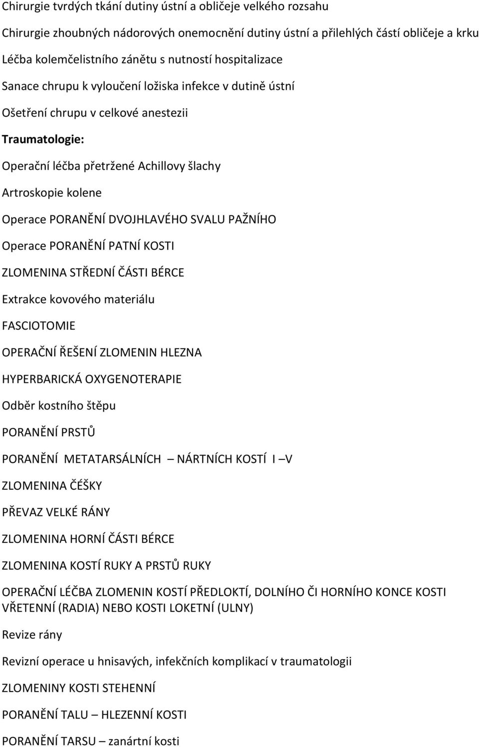 DVOJHLAVÉHO SVALU PAŽNÍHO Operace PORANĚNÍ PATNÍ KOSTI ZLOMENINA STŘEDNÍ ČÁSTI BÉRCE Extrakce kovového materiálu FASCIOTOMIE OPERAČNÍ ŘEŠENÍ ZLOMENIN HLEZNA HYPERBARICKÁ OXYGENOTERAPIE Odběr kostního