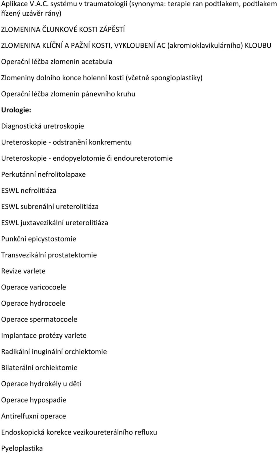 Operační léčba zlomenin acetabula Zlomeniny dolního konce holenní kosti (včetně spongioplastiky) Operační léčba zlomenin pánevního kruhu Urologie: Diagnostická uretroskopie Ureteroskopie - odstranění