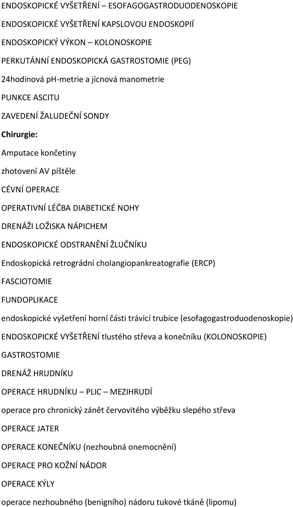 ŽLUČNÍKU Endoskopická retrográdní cholangiopankreatografie (ERCP) FASCIOTOMIE FUNDOPLIKACE endoskopické vyšetření horní části trávicí trubice (esofagogastroduodenoskopie) ENDOSKOPICKÉ VYŠETŘENÍ