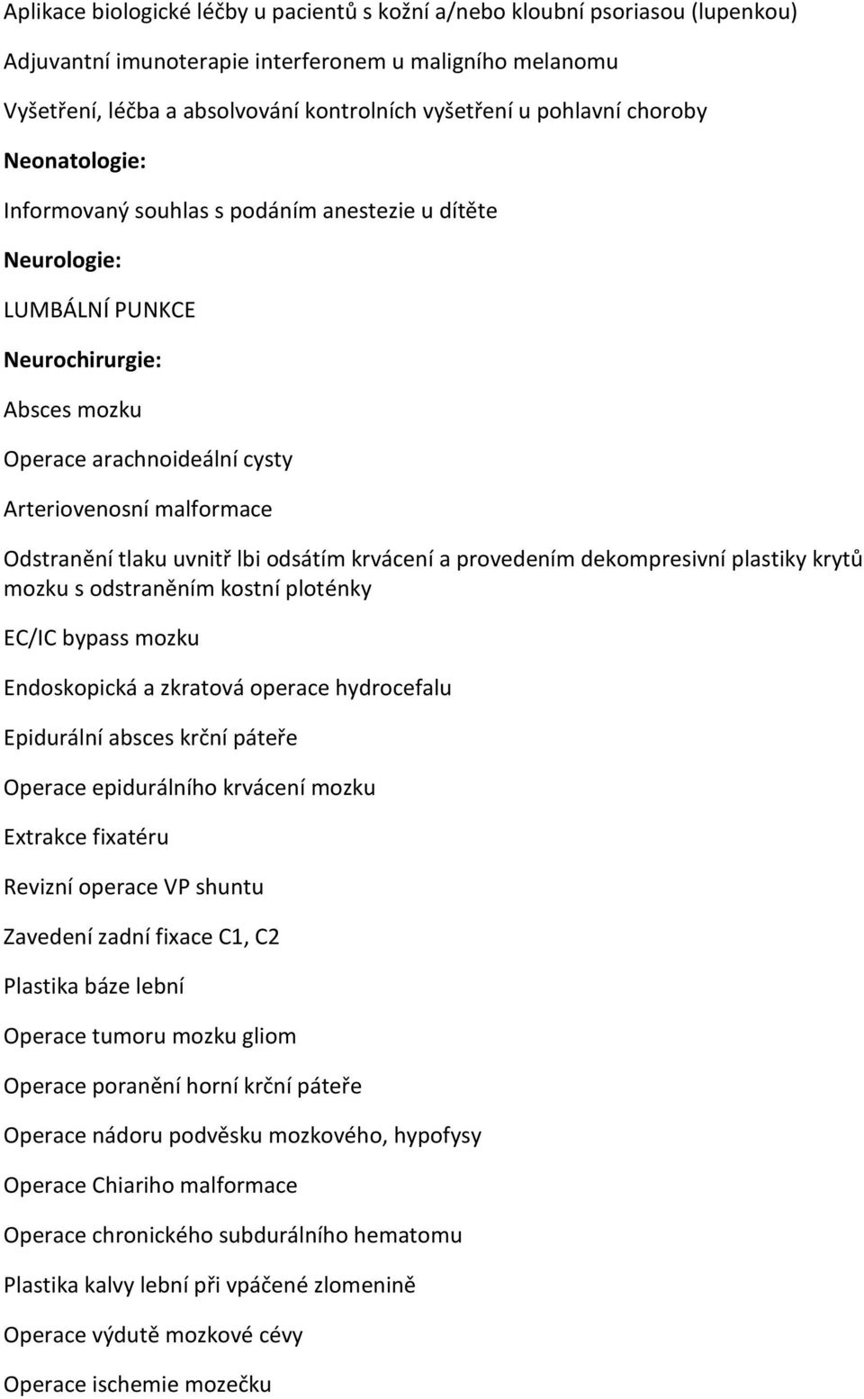 Odstranění tlaku uvnitř lbi odsátím krvácení a provedením dekompresivní plastiky krytů mozku s odstraněním kostní ploténky EC/IC bypass mozku Endoskopická a zkratová operace hydrocefalu Epidurální