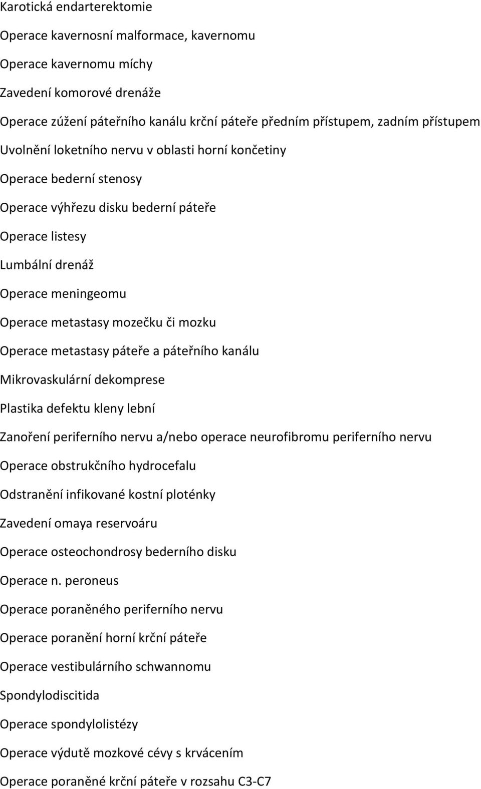 Operace metastasy páteře a páteřního kanálu Mikrovaskulární dekomprese Plastika defektu kleny lební Zanoření periferního nervu a/nebo operace neurofibromu periferního nervu Operace obstrukčního