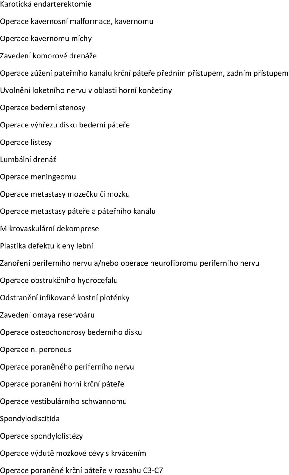 Operace metastasy páteře a páteřního kanálu Mikrovaskulární dekomprese Plastika defektu kleny lební Zanoření periferního nervu a/nebo operace neurofibromu periferního nervu Operace obstrukčního