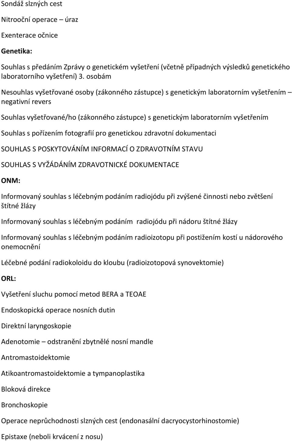 s pořízením fotografií pro genetickou zdravotní dokumentaci SOUHLAS S POSKYTOVÁNÍM INFORMACÍ O ZDRAVOTNÍM STAVU SOUHLAS S VYŽÁDÁNÍM ZDRAVOTNICKÉ DOKUMENTACE ONM: Informovaný souhlas s léčebným