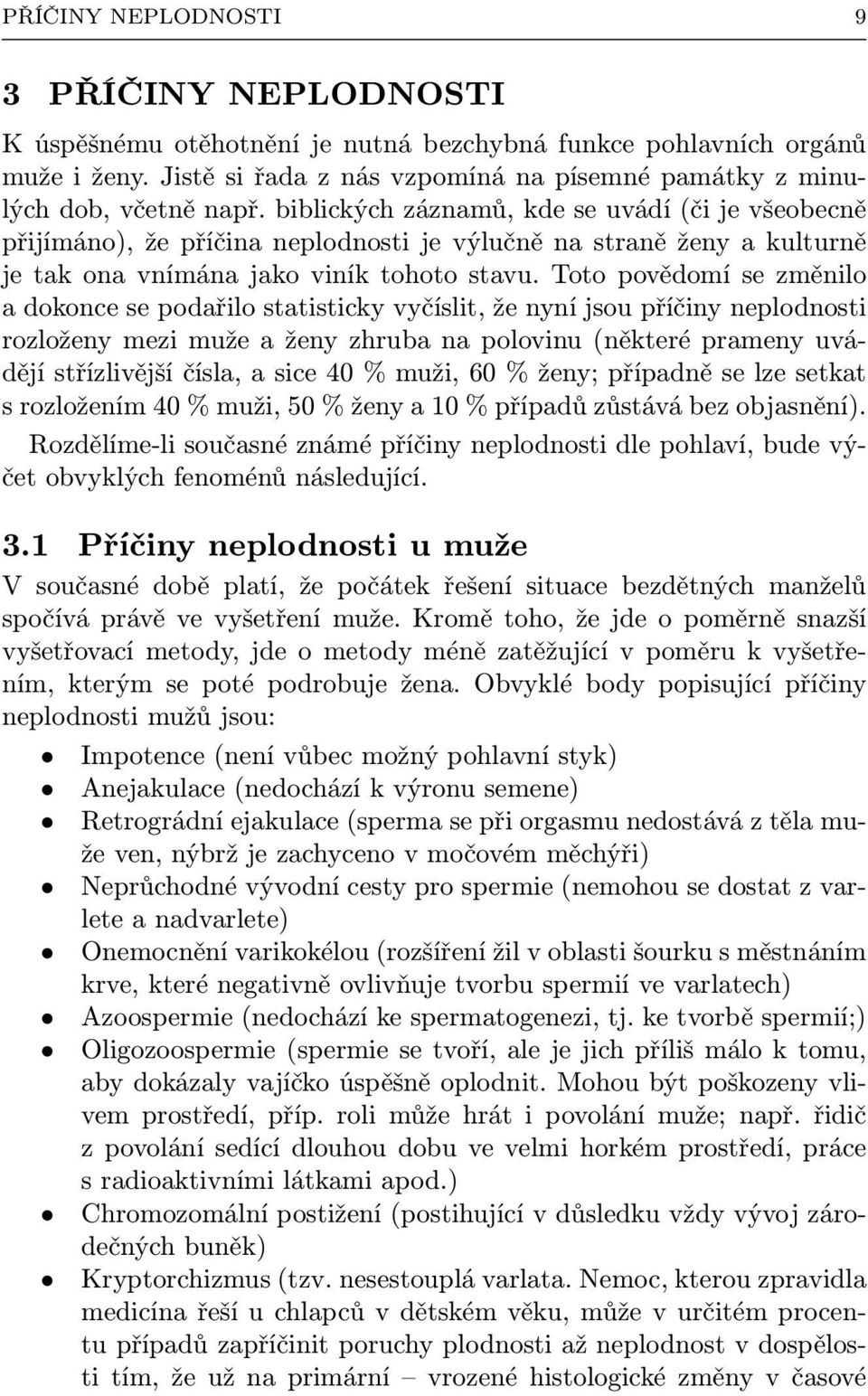 Toto povědomí se změnilo a dokonce se podařilo statisticky vyčíslit, že nyní jsou příčiny neplodnosti rozloženy mezi muže a ženy zhruba na polovinu (některé prameny uvádějí střízlivější čísla, a sice