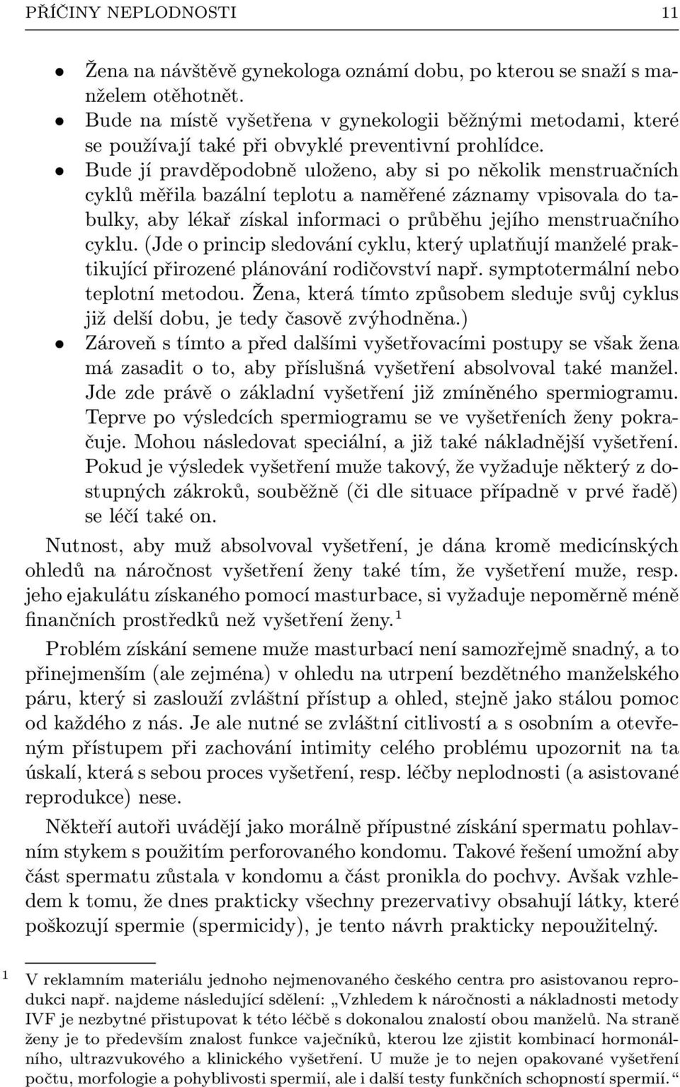 Bude jí pravděpodobně uloženo, aby si po několik menstruačních cyklů měřila bazální teplotu a naměřené záznamy vpisovala do tabulky, aby lékař získal informaci o průběhu jejího menstruačního cyklu.