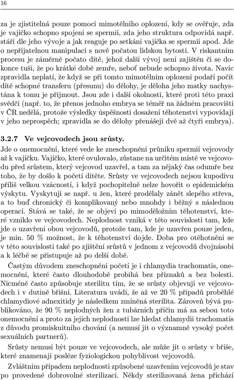 V riskantním procesu je záměrně počato dítě, jehož další vývoj není zajištěn či se dokonce tuší, že po krátké době zemře, neboť nebude schopno života.