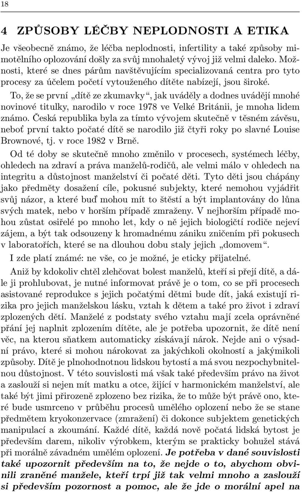 To, že se první dítě ze zkumavky, jak uváděly a dodnes uvádějí mnohé novinové titulky, narodilo v roce 1978 ve Velké Británii, je mnoha lidem známo.