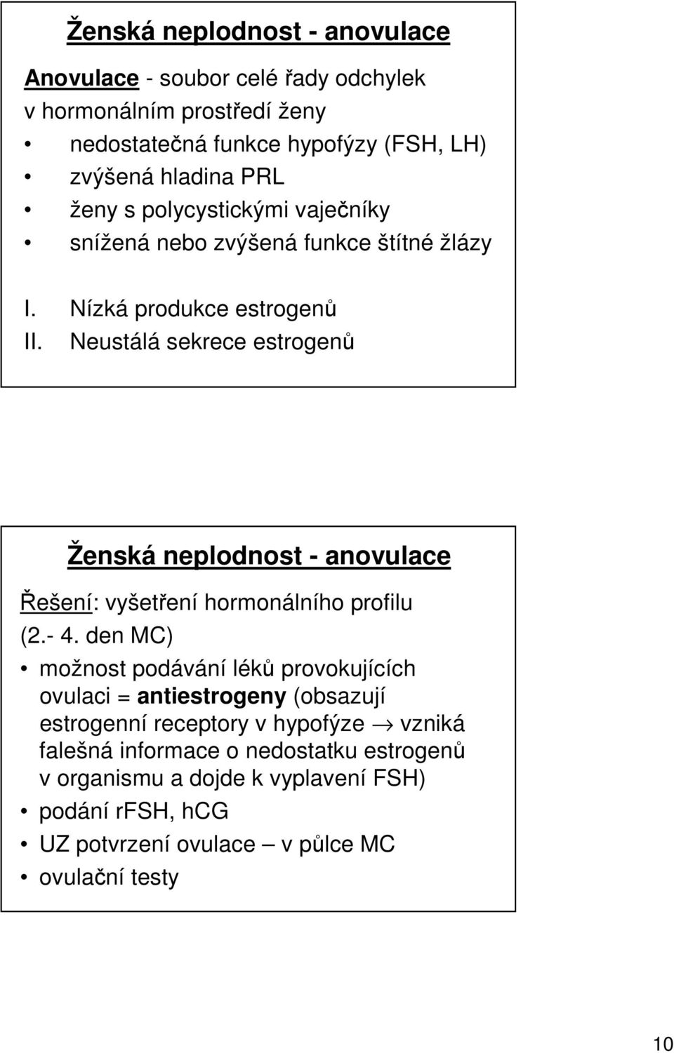 Neustálá sekrece estrogenů Ženská neplodnost - anovulace Řešení: vyšetření hormonálního profilu (2.- 4.