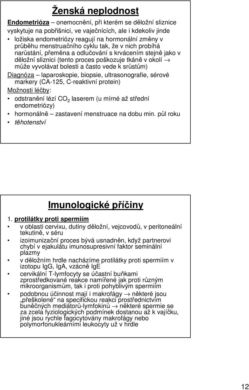 srůstům) Diagnóza laparoskopie, biopsie, ultrasonografie, sérové markery (CA-125, C-reaktivní protein) Možnosti léčby: odstranění lézí CO 2 laserem (u mírné až střední endometriózy) hormonálně
