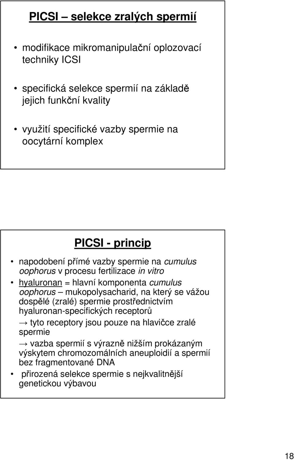 oophorus mukopolysacharid, na který se vážou dospělé (zralé) spermie prostřednictvím hyaluronan-specifických receptorů tyto receptory jsou pouze na hlavičce zralé spermie