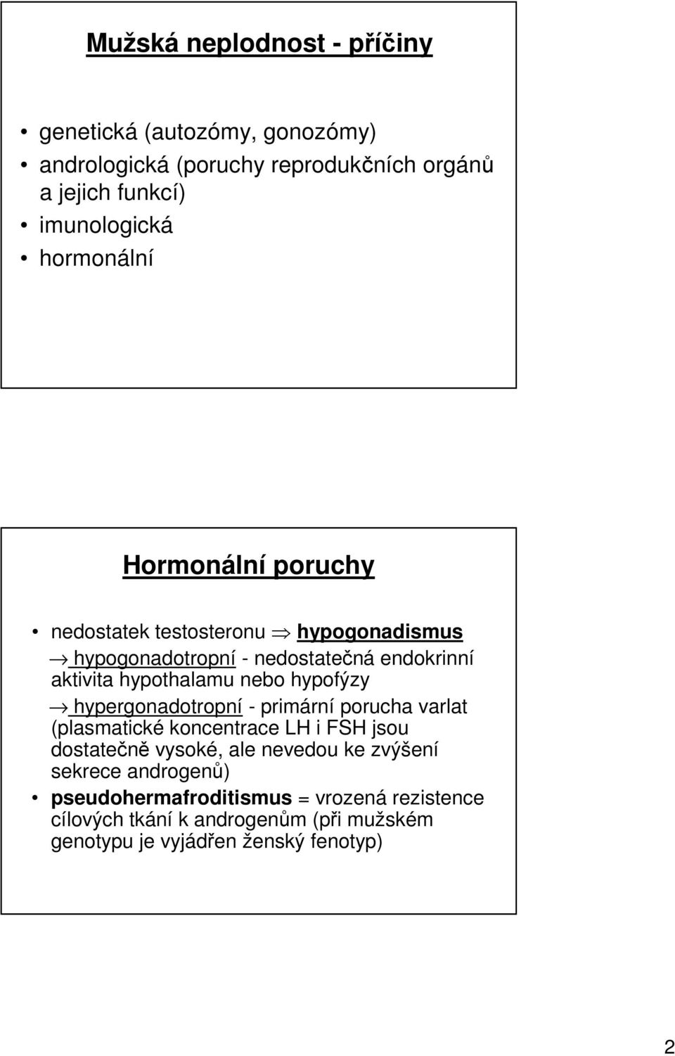 nebo hypofýzy hypergonadotropní - primární porucha varlat (plasmatické koncentrace LH i FSH jsou dostatečně vysoké, ale nevedou ke