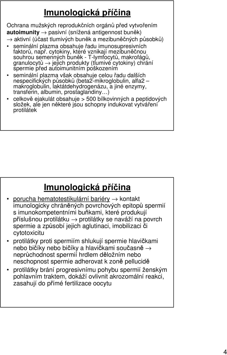 cytokiny, které vznikají mezibuněčnou souhrou semenných buněk - T-lymfocytů, makrofágů, granulocytů jejich produkty (tlumivé cytokiny) chrání spermie před autoimunitním poškozením seminální plazma