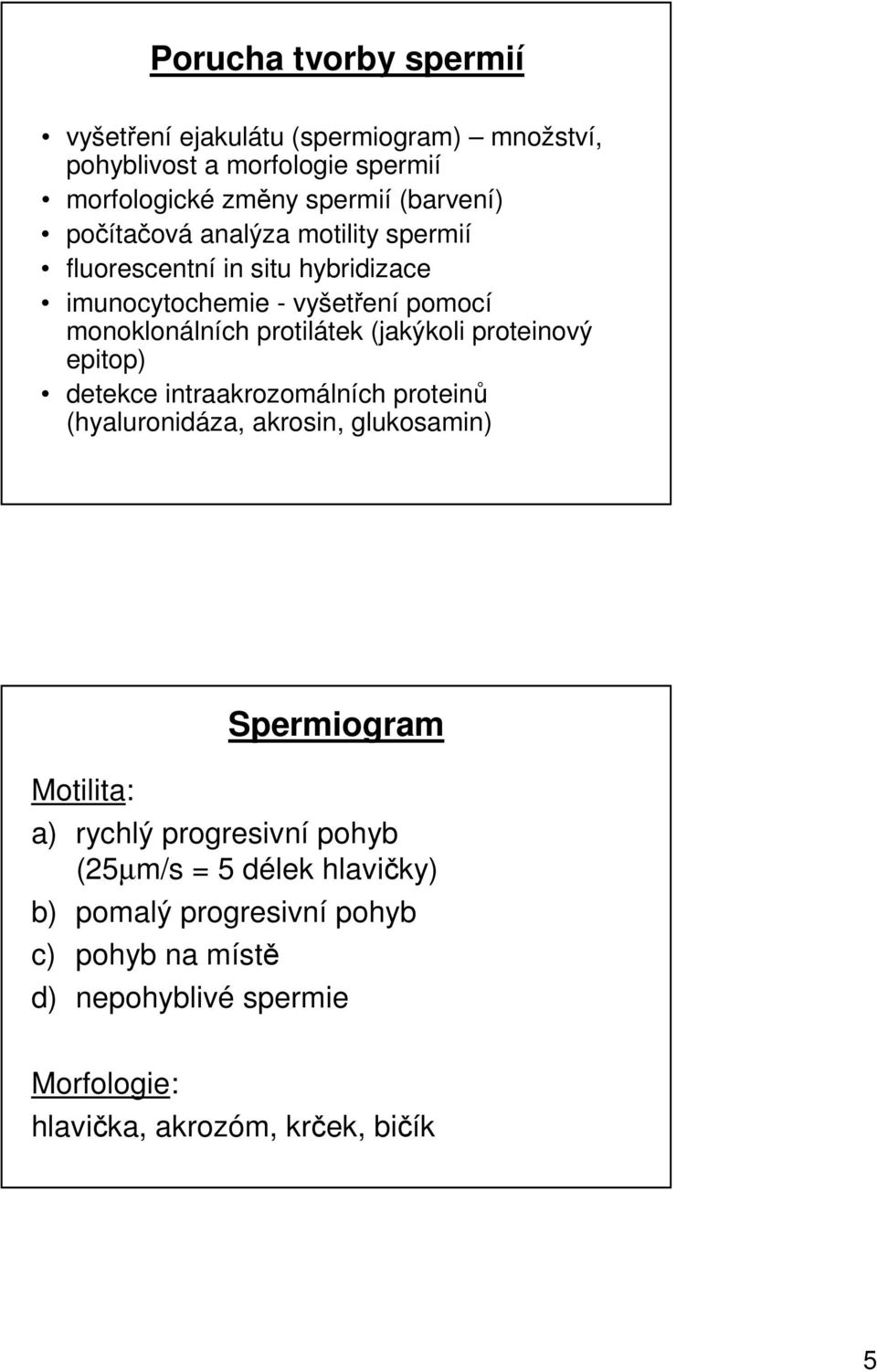proteinový epitop) detekce intraakrozomálních proteinů (hyaluronidáza, akrosin, glukosamin) Motilita: Spermiogram a) rychlý progresivní