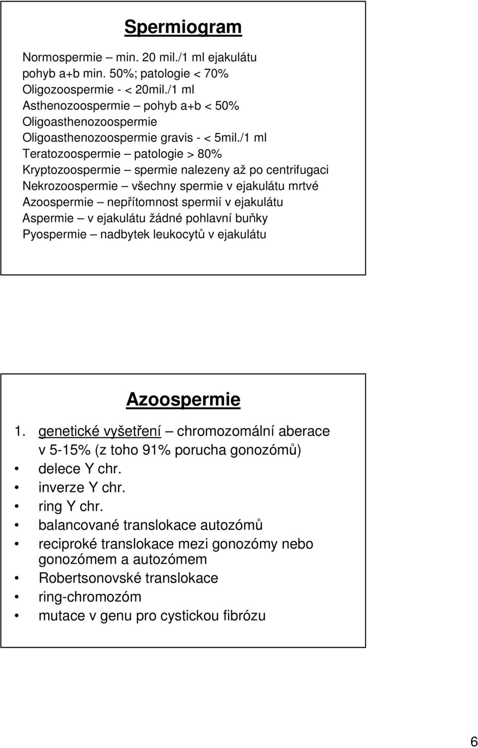 /1 ml Teratozoospermie patologie > 80% Kryptozoospermie spermie nalezeny až po centrifugaci Nekrozoospermie všechny spermie v ejakulátu mrtvé Azoospermie nepřítomnost spermií v ejakulátu Aspermie v