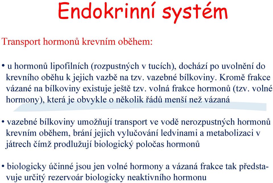 volné hormony), která je obvykle o několik řádů menší než vázaná vazebné bílkoviny umožňují transport ve vodě nerozpustných hormonů krevním oběhem, brání