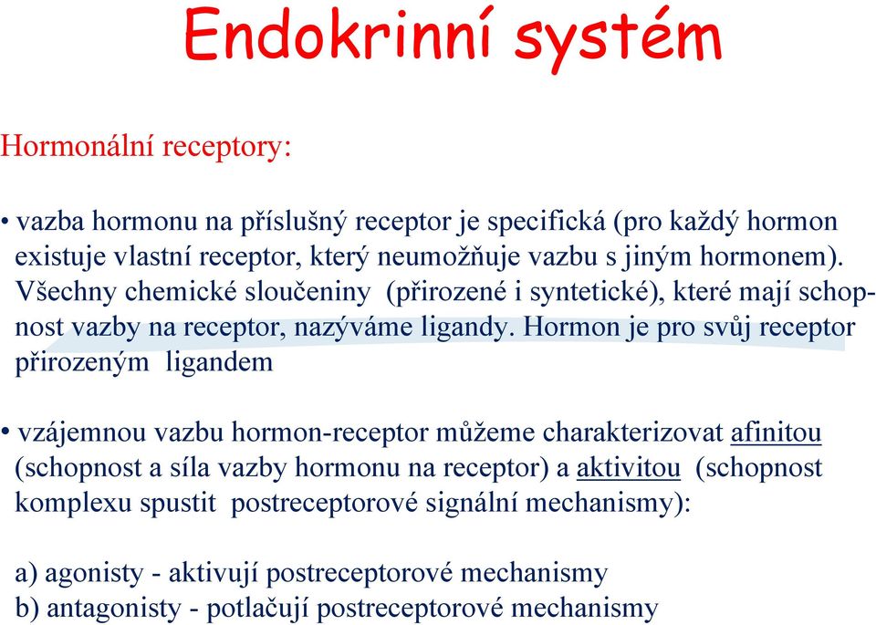 Hormon je pro svůj receptor přirozeným ligandem vzájemnou vazbu hormon-receptor můžeme charakterizovat afinitou (schopnost a síla vazby hormonu na receptor)