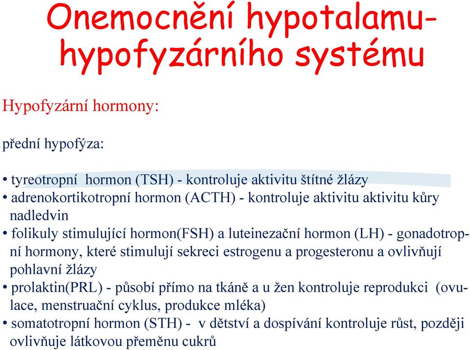 gonadotropní hormony, které stimulují sekreci estrogenu a progesteronu a ovlivňují pohlavní žlázy prolaktin(prl) - působí přímo na tkáně a u žen