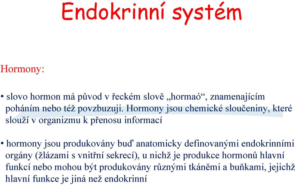 Hormony jsou chemické sloučeniny, které slouží v organizmu k přenosu informací hormony jsou produkovány buď