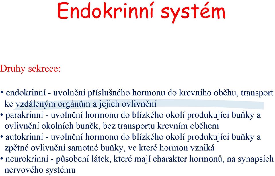 bez transportu krevním oběhem autokrinní - uvolnění hormonu do blízkého okolí produkující buňky a zpětné ovlivnění