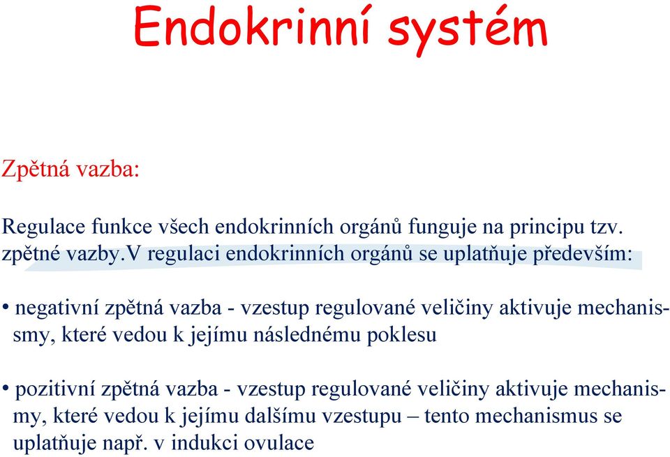 aktivuje mechanissmy, které vedou k jejímu následnému poklesu pozitivní zpětná vazba - vzestup regulované