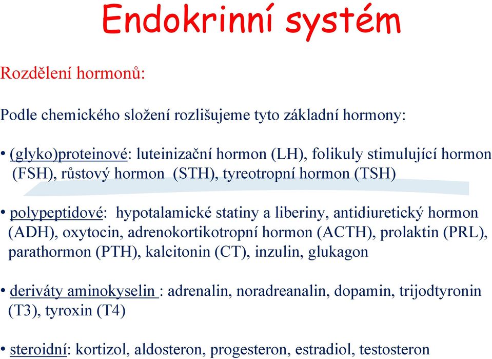 antidiuretický hormon (ADH), oxytocin, adrenokortikotropní hormon (ACTH), prolaktin (PRL), parathormon (PTH), kalcitonin (CT), inzulin, glukagon