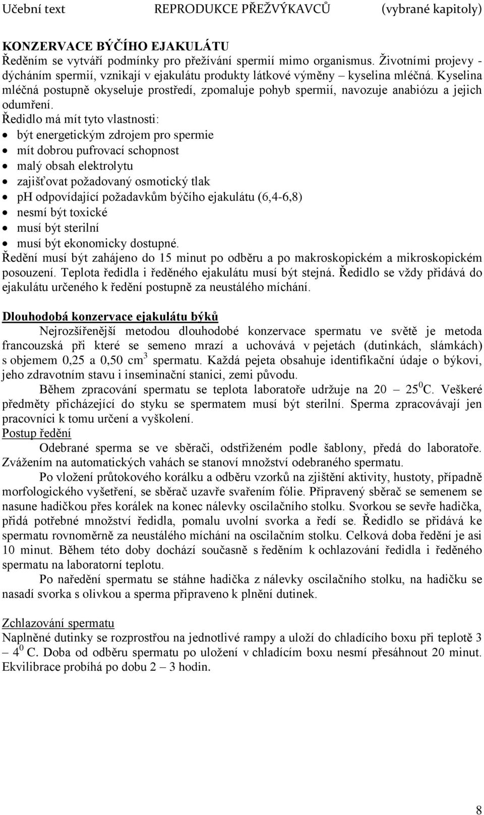 Ředidlo má mít tyto vlastnosti: být energetickým zdrojem pro spermie mít dobrou pufrovací schopnost malý obsah elektrolytu zajišťovat požadovaný osmotický tlak ph odpovídající požadavkům býčího