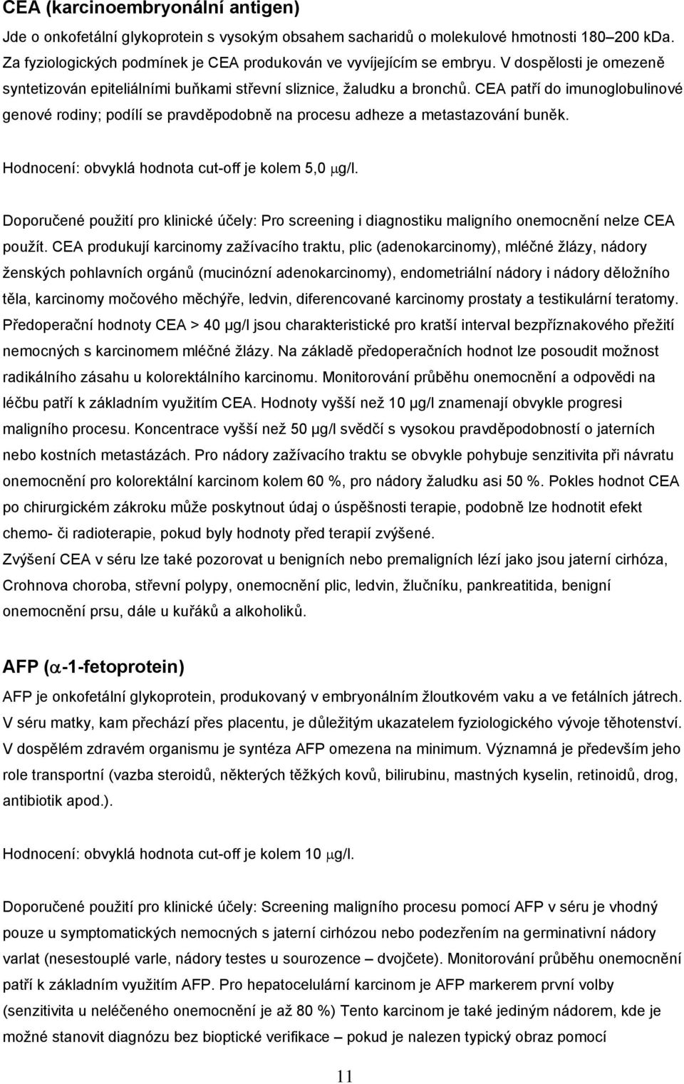 CEA patří do imunoglobulinové genové rodiny; podílí se pravděpodobně na procesu adheze a metastazování buněk. Hodnocení: obvyklá hodnota cut-off je kolem 5,0 μg/l.