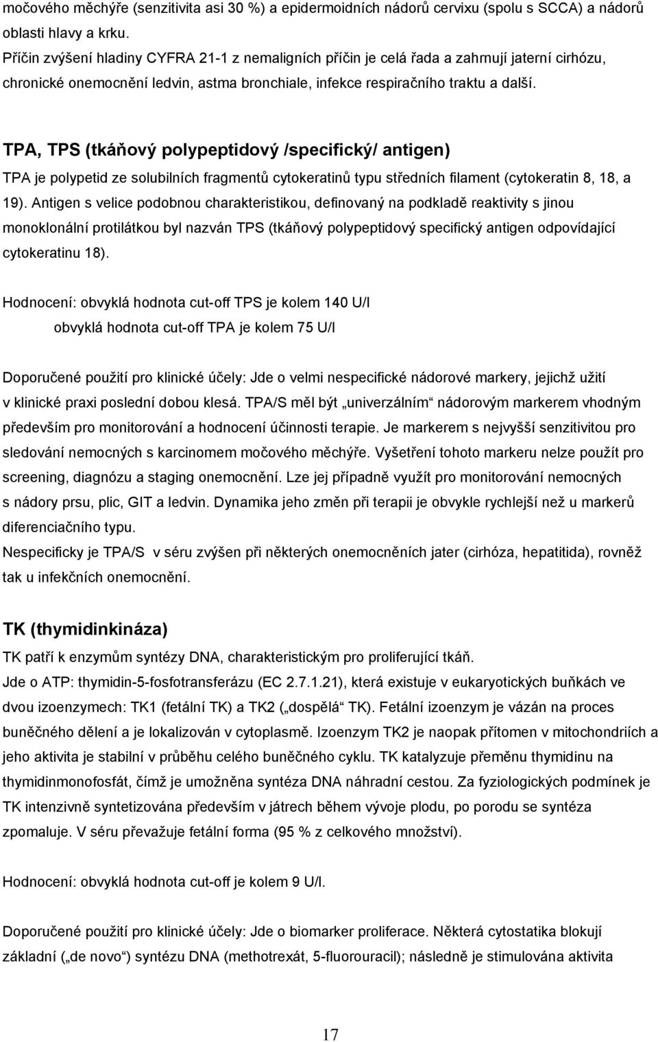 TPA, TPS (tkáňový polypeptidový /specifický/ antigen) TPA je polypetid ze solubilních fragmentů cytokeratinů typu středních filament (cytokeratin 8, 18, a 19).