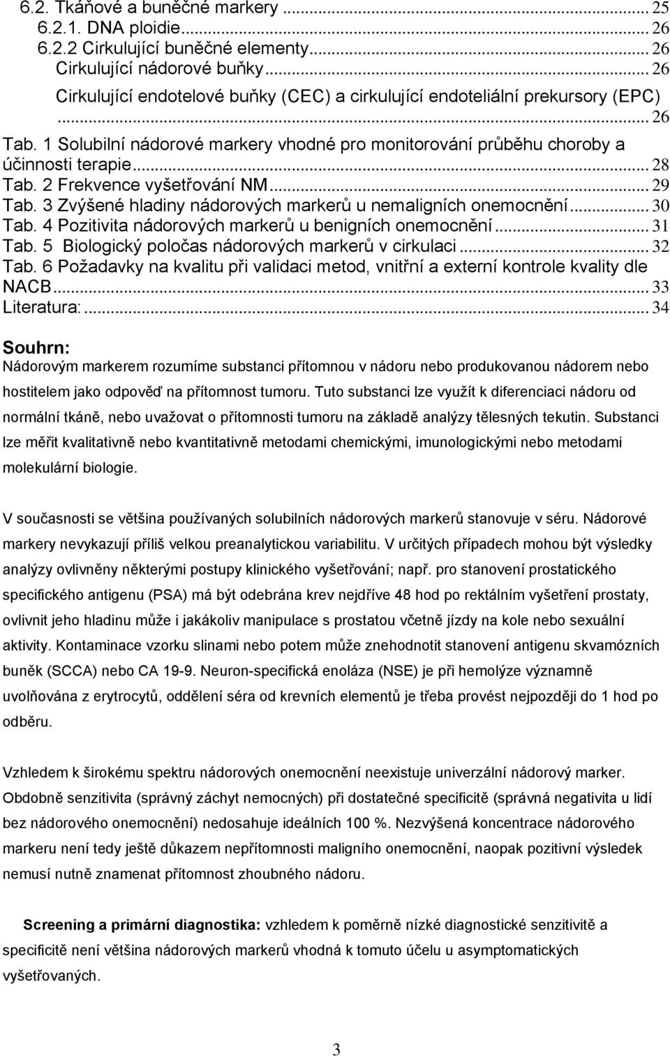 2 Frekvence vyšetřování NM... 29 Tab. 3 Zvýšené hladiny nádorových markerů u nemaligních onemocnění... 30 Tab. 4 Pozitivita nádorových markerů u benigních onemocnění... 31 Tab.