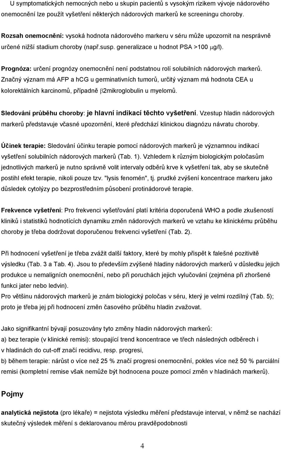 Prognóza: určení prognózy onemocnění není podstatnou rolí solubilních nádorových markerů.