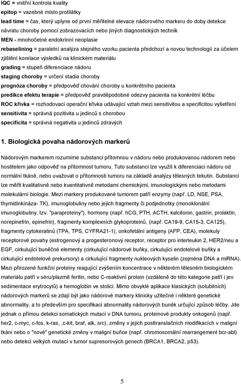 klinickém materiálu grading = stupeň diferenciace nádoru staging choroby = určení stadia choroby prognóza choroby = předpověď chování choroby u konkrétního pacienta predikce efektu terapie =