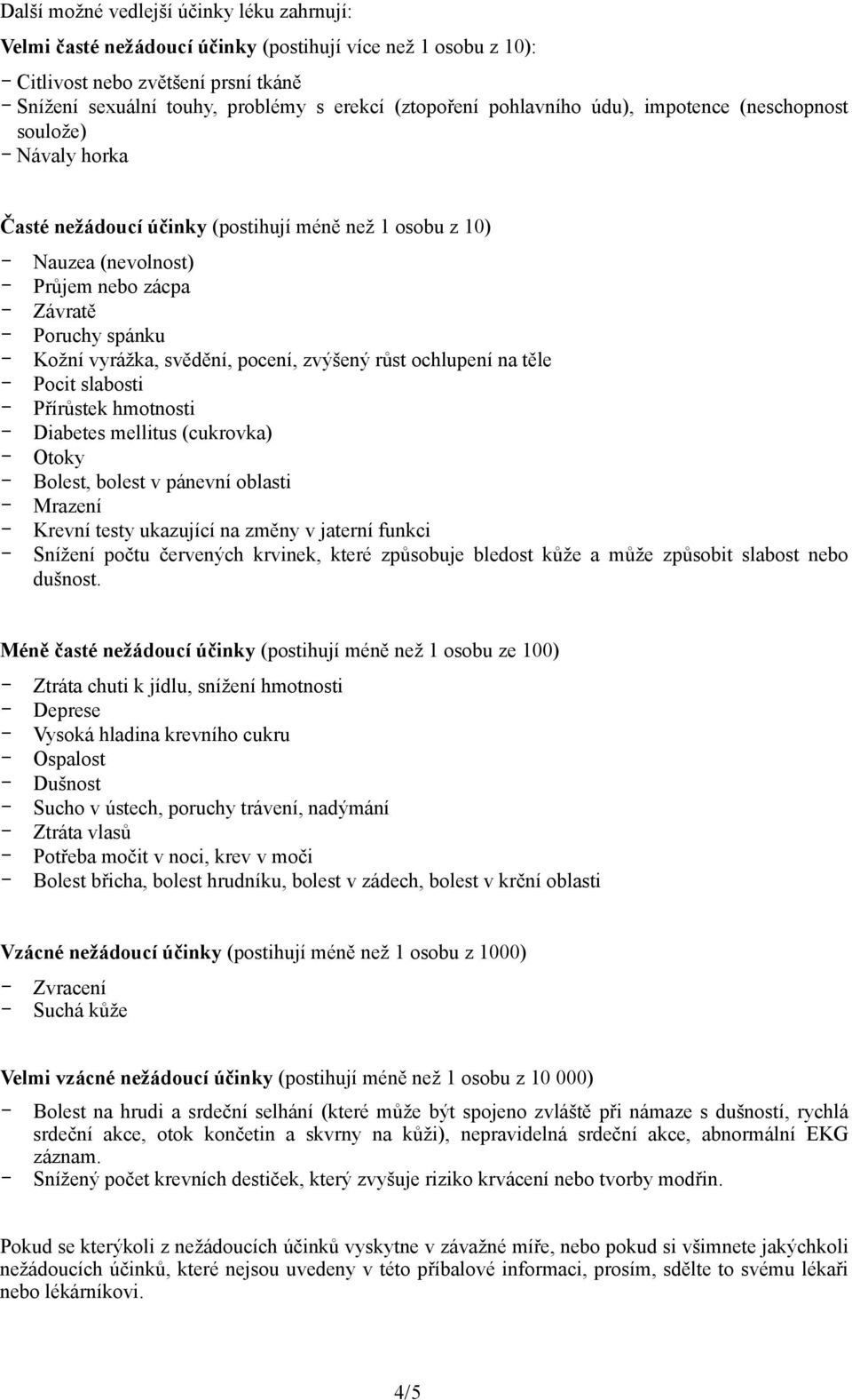 vyrážka, svědění, pocení, zvýšený růst ochlupení na těle - Pocit slabosti - Přírůstek hmotnosti - Diabetes mellitus (cukrovka) - Otoky - Bolest, bolest v pánevní oblasti - Mrazení - Krevní testy