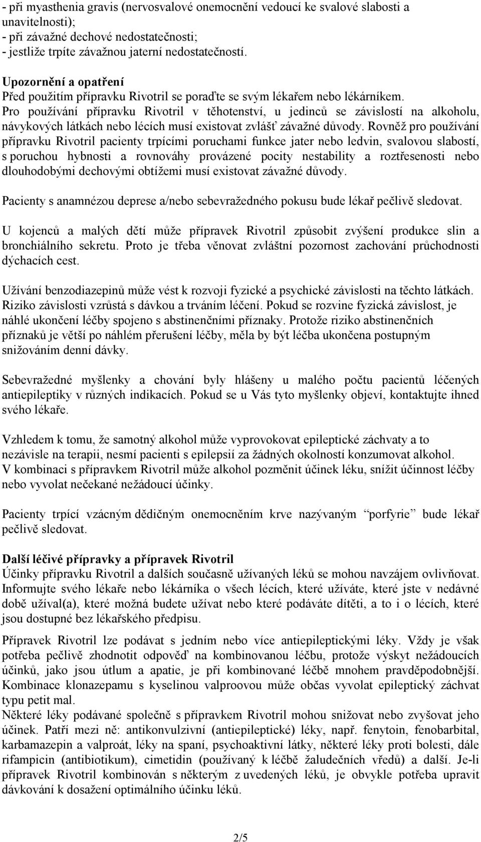 Pro používání přípravku Rivotril v těhotenství, u jedinců se závislostí na alkoholu, návykových látkách nebo lécích musí existovat zvlášť závažné důvody.