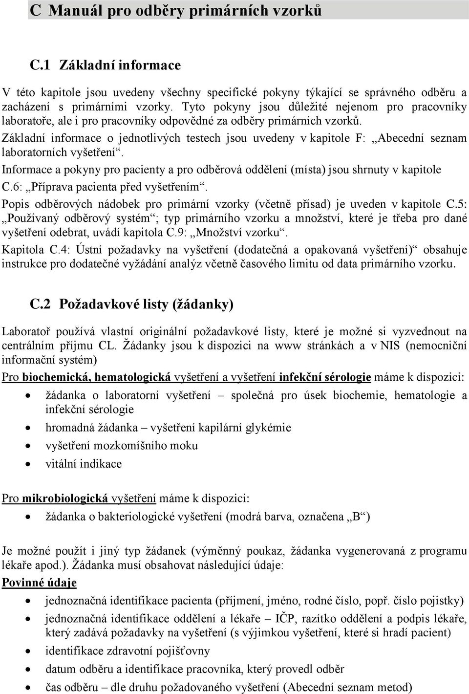 Základní informace o jednotlivých testech jsou uvedeny v kapitole F: Abecední seznam laboratorních vyšetření. Informace a pokyny pro pacienty a pro odběrová oddělení (místa) jsou shrnuty v kapitole C.