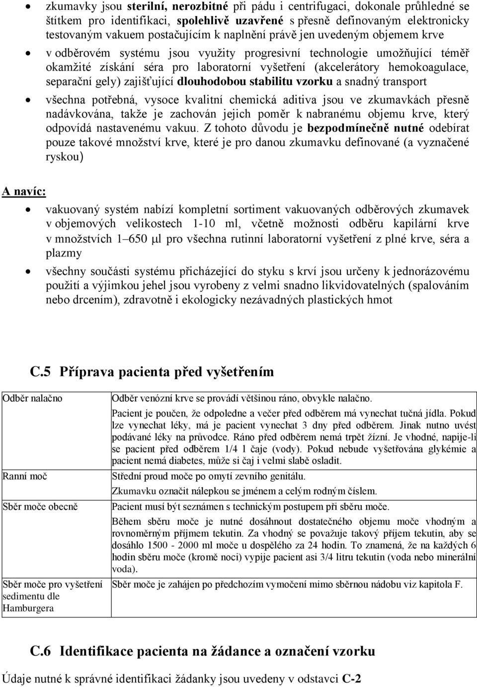separační gely) zajišťující dlouhodobou stabilitu vzorku a snadný transport všechna potřebná, vysoce kvalitní chemická aditiva jsou ve zkumavkách přesně nadávkována, takže je zachován jejich poměr k