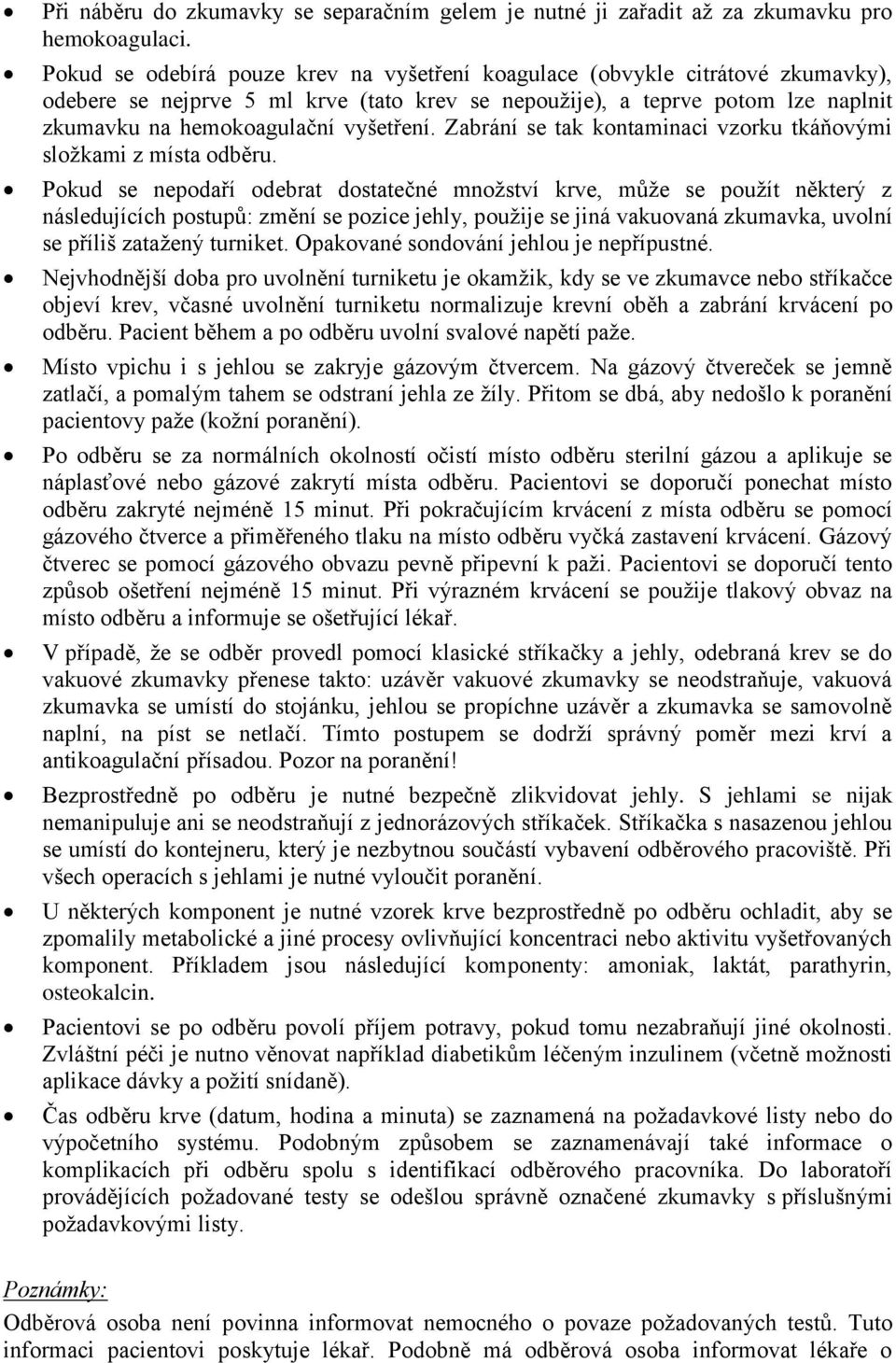 Zabrání se tak kontaminaci vzorku tkáňovými složkami z místa odběru.