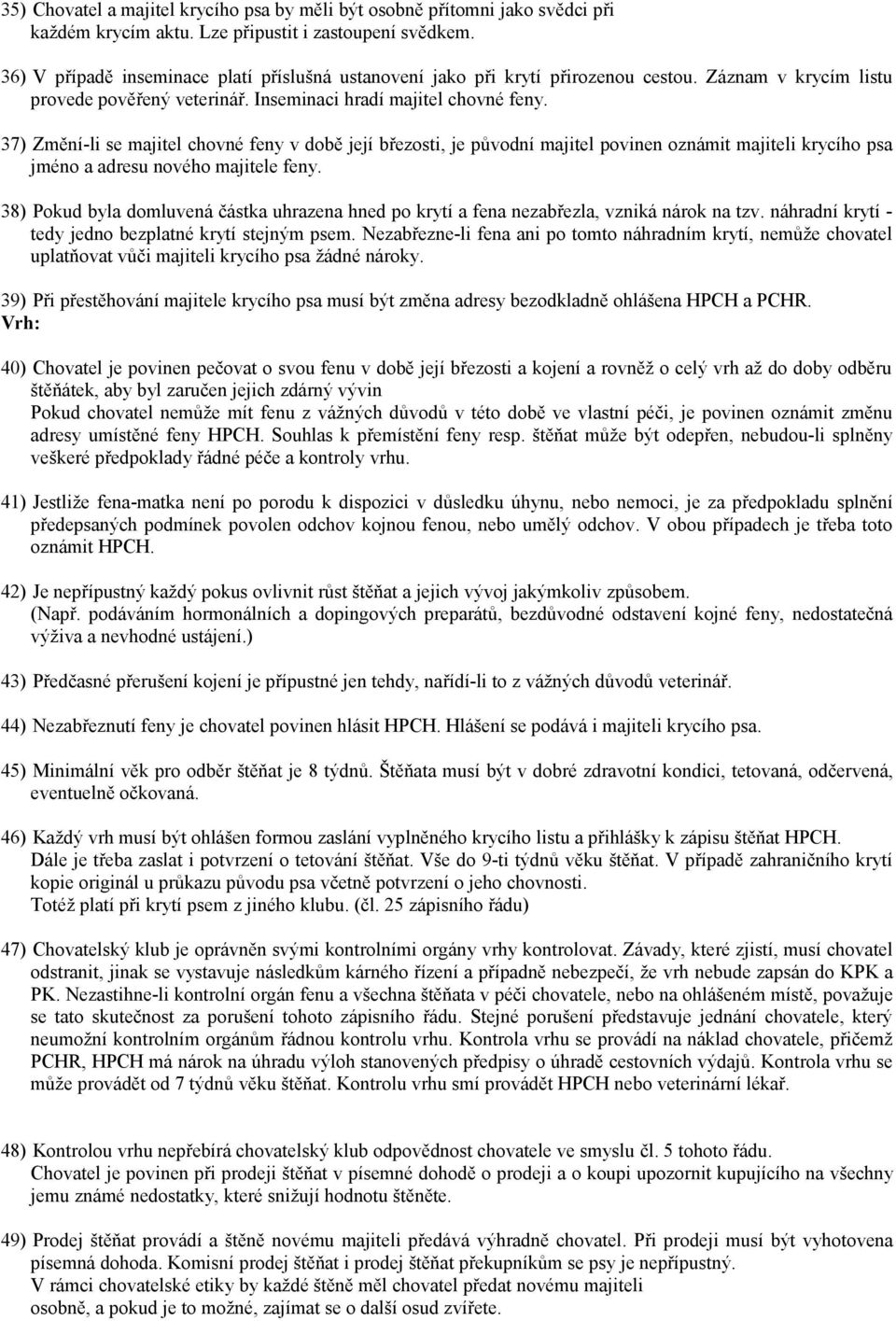 37) Změní-li se majitel chovné feny v době její březosti, je původní majitel povinen oznámit majiteli krycího psa jméno a adresu nového majitele feny.