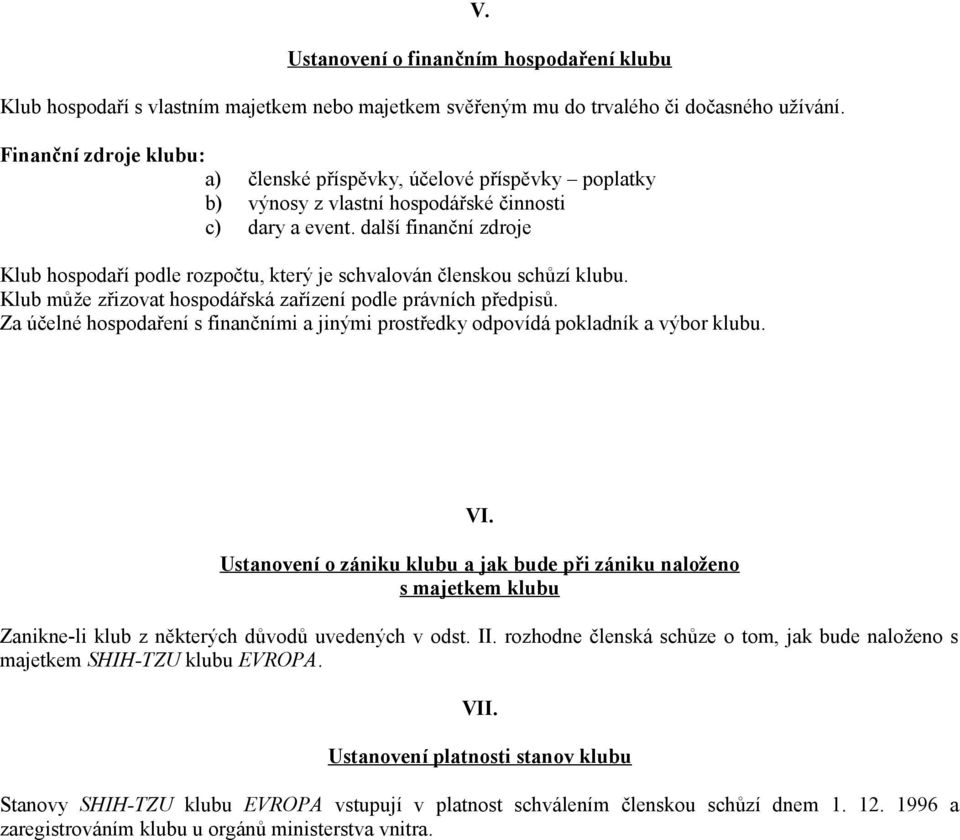 další finanční zdroje Klub hospodaří podle rozpočtu, který je schvalován členskou schůzí klubu. Klub může zřizovat hospodářská zařízení podle právních předpisů.