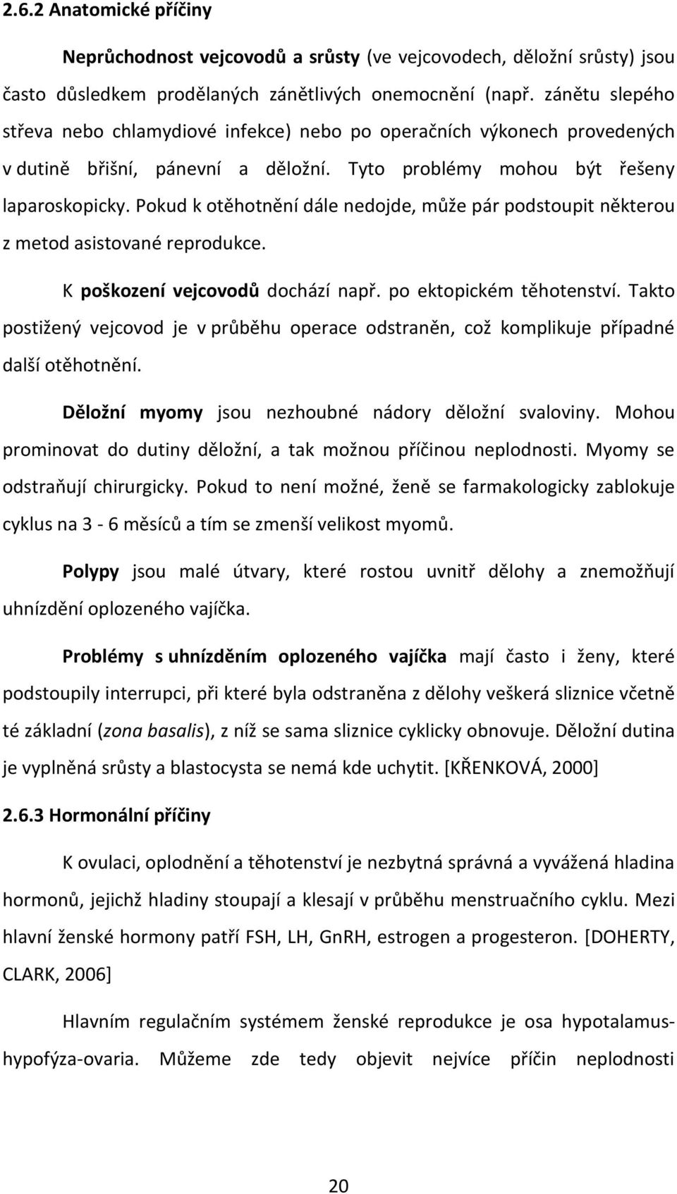 Pokud k otěhotnění dále nedojde, může pár podstoupit některou z metod asistované reprodukce. K poškození vejcovodů dochází např. po ektopickém těhotenství.