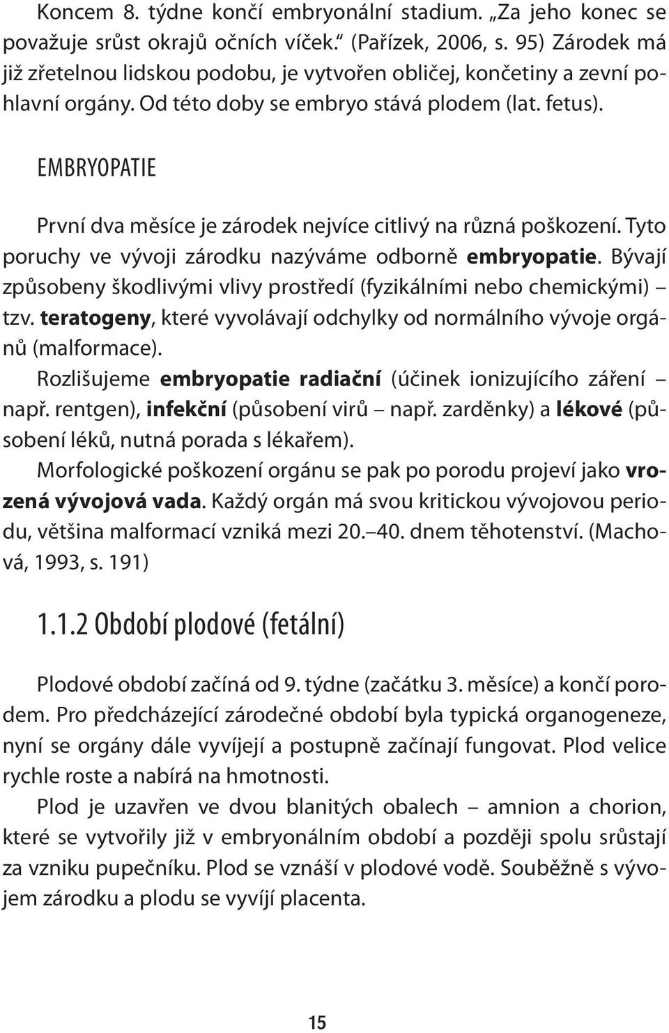 EMBRYOPATIE První dva měsíce je zárodek nejvíce citlivý na různá poškození. Tyto poruchy ve vývoji zárodku nazýváme odborně embryopatie.