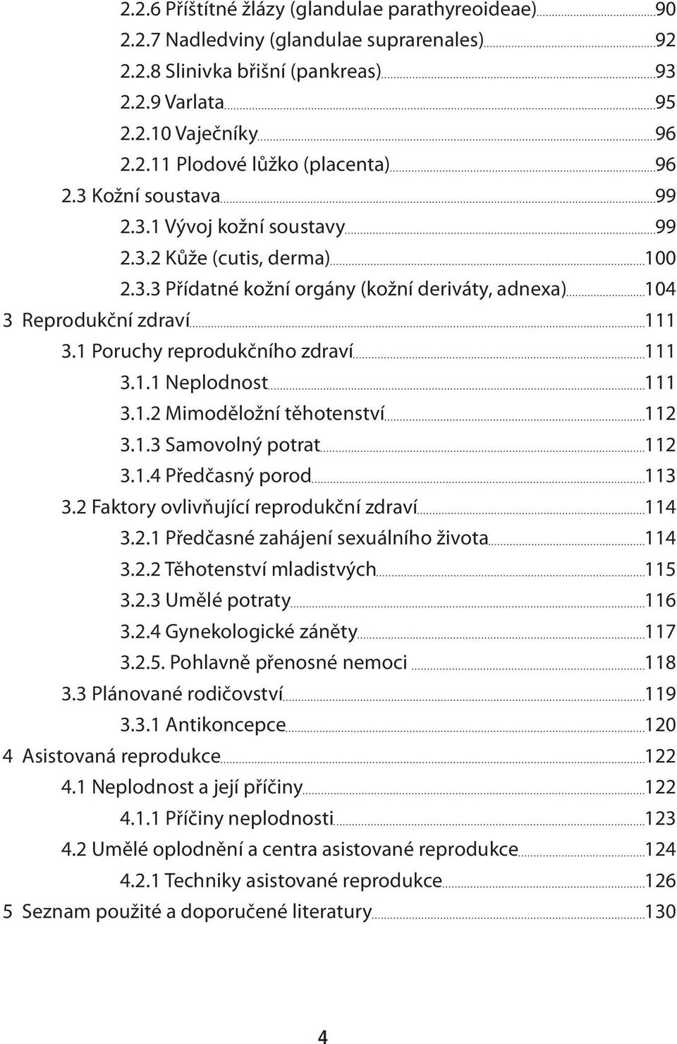 1 Poruchy reprodukčního zdraví 111 3.1.1 Neplodnost 111 3.1.2 Mimoděložní těhotenství 112 3.1.3 Samovolný potrat 112 3.1.4 Předčasný porod 113 3.2 Faktory ovlivňující reprodukční zdraví 114 3.2.1 Předčasné zahájení sexuálního života 114 3.