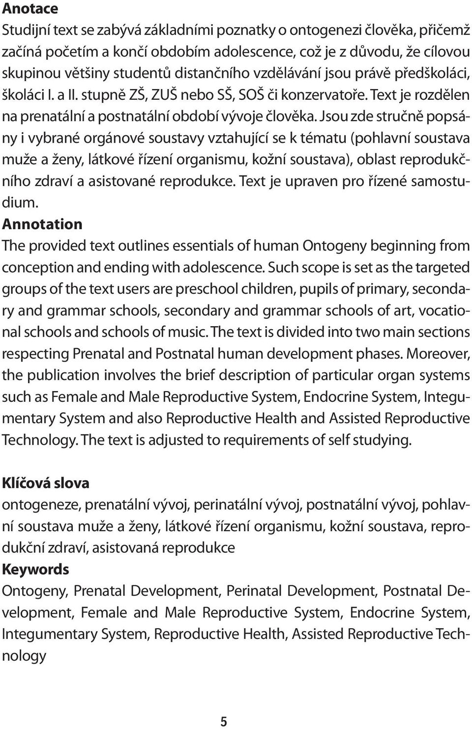 Jsou zde stručně popsány i vybrané orgánové soustavy vztahující se k tématu (pohlavní soustava muže a ženy, látkové řízení organismu, kožní soustava), oblast reprodukčního zdraví a asistované