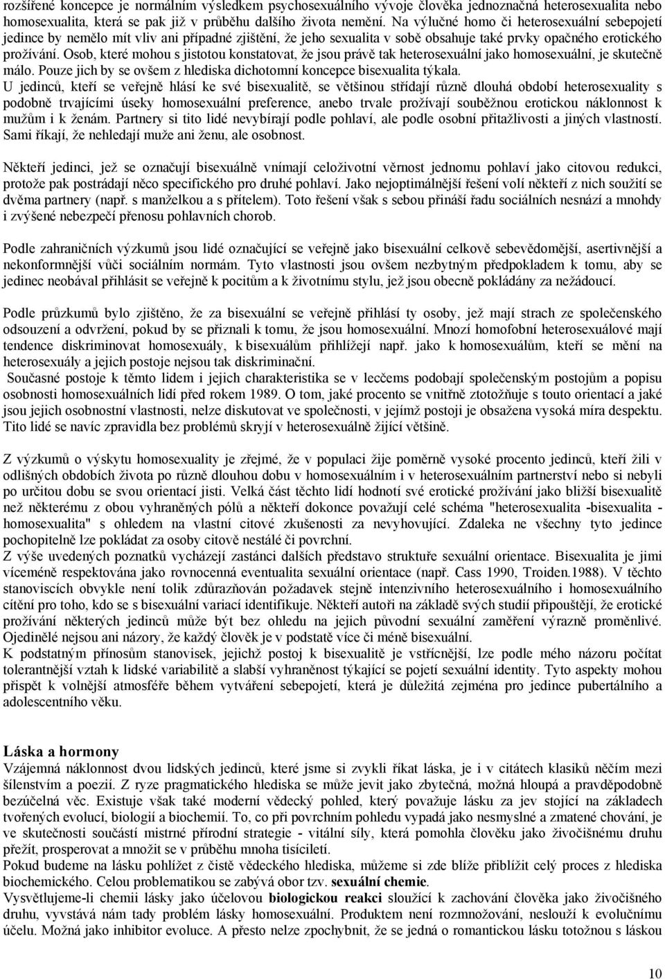 Osob, které mohou s jistotou konstatovat, že jsou právě tak heterosexuální jako homosexuální, je skutečně málo. Pouze jich by se ovšem z hlediska dichotomní koncepce bisexualita týkala.